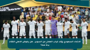 الاتحاد السعودي يؤكد غياب الهلال عن السوبر.. هل يخوض الأهلي اللقاء بدلاً منه؟